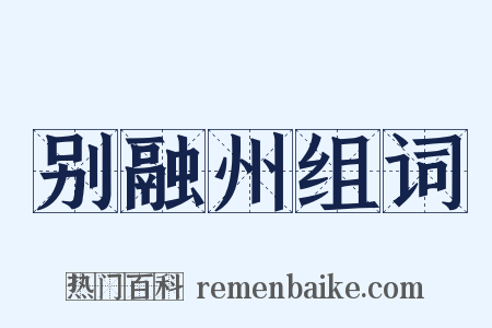 别融州组词是什么意思的图片
